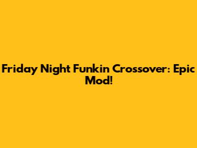 Friday Night Funkin' Crossover: Epic Mod!