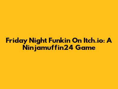 Friday Night Funkin' On Itch.io: A Ninjamuffin24 Game