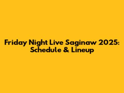 Friday Night Live Saginaw 2025: Schedule & Lineup