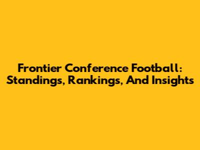 Frontier Conference Football: Standings, Rankings, And Insights