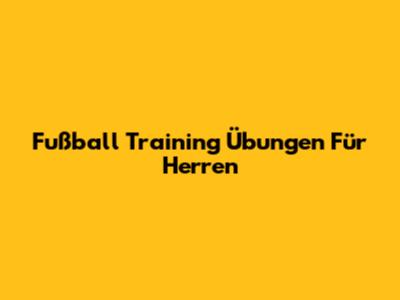 Fußball Training Übungen Für Herren