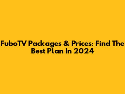 FuboTV Packages & Prices: Find The Best Plan In 2024