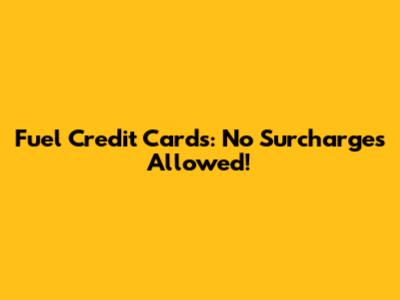 Fuel Credit Cards: No Surcharges Allowed!