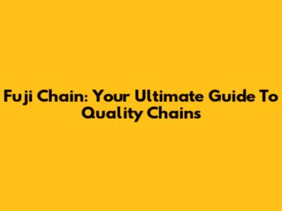 Fuji Chain: Your Ultimate Guide To Quality Chains