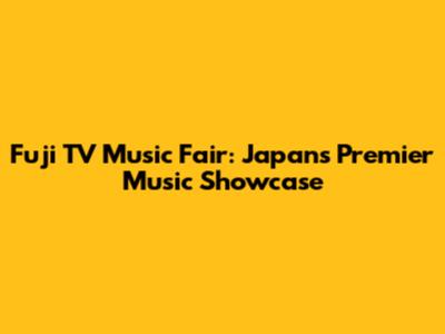 Fuji TV Music Fair: Japan's Premier Music Showcase