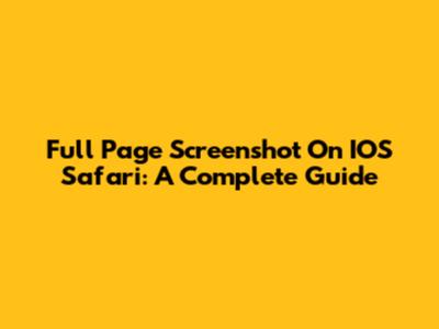 Full Page Screenshot On IOS Safari: A Complete Guide