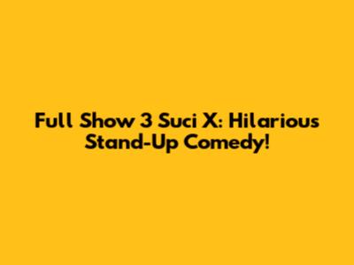 Full Show 3 Suci X: Hilarious Stand-Up Comedy!