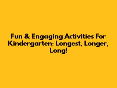 Fun & Engaging Activities For Kindergarten: Longest, Longer, Long!