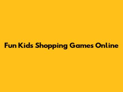 Fun Kids Shopping Games Online
