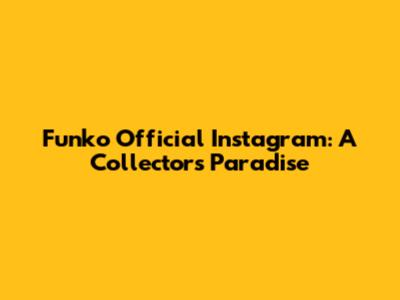 Funko Official Instagram: A Collector's Paradise