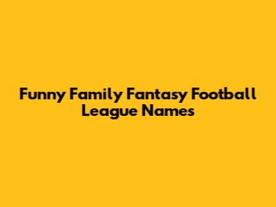 Funny Family Fantasy Football League Names