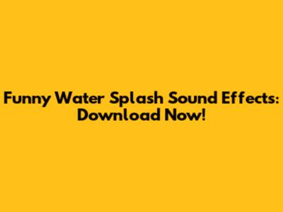 Funny Water Splash Sound Effects: Download Now!