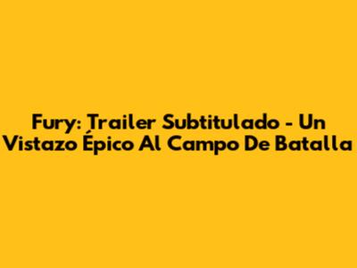 Fury: Trailer Subtitulado - Un Vistazo Épico Al Campo De Batalla