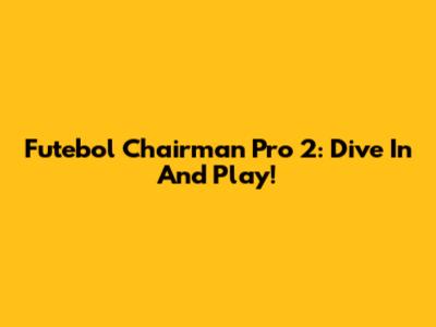 Futebol Chairman Pro 2: Dive In And Play!