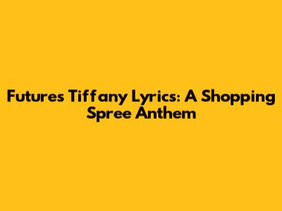 Future's "Tiffany" Lyrics: A Shopping Spree Anthem