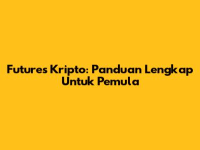 Futures Kripto: Panduan Lengkap Untuk Pemula
