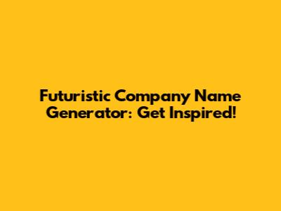 Futuristic Company Name Generator: Get Inspired!