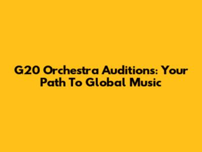 G20 Orchestra Auditions: Your Path To Global Music