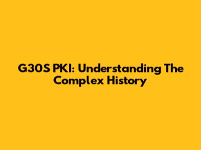 G30S PKI: Understanding The Complex History