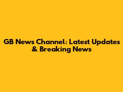 GB News Channel: Latest Updates & Breaking News