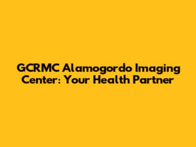 GCRMC Alamogordo Imaging Center: Your Health Partner