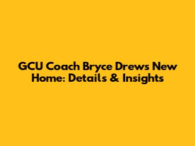 GCU Coach Bryce Drew's New Home: Details & Insights