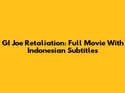 GI Joe Retaliation: Full Movie With Indonesian Subtitles