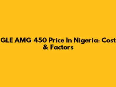 GLE AMG 450 Price In Nigeria: Cost & Factors