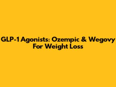 GLP-1 Agonists: Ozempic & Wegovy For Weight Loss