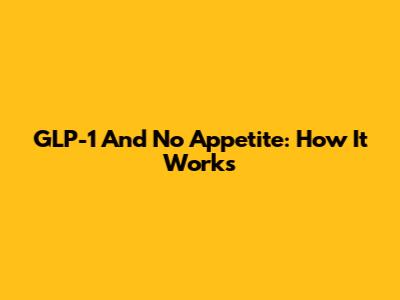 GLP-1 And No Appetite: How It Works
