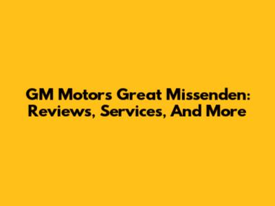 GM Motors Great Missenden: Reviews, Services, And More