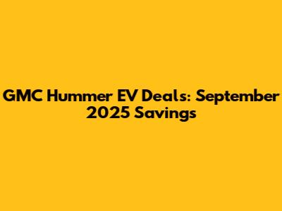 GMC Hummer EV Deals: September 2025 Savings