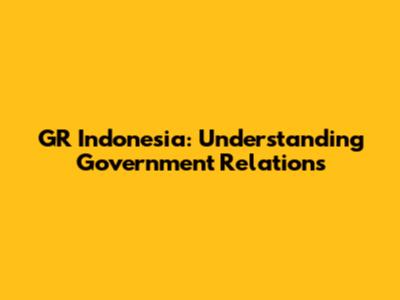 GR Indonesia: Understanding Government Relations