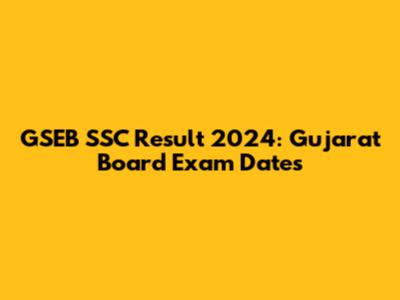 GSEB SSC Result 2024: Gujarat Board Exam Dates