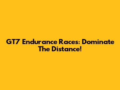 GT7 Endurance Races: Dominate The Distance!