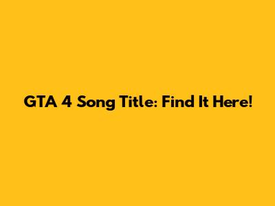 GTA 4 Song Title: Find It Here!