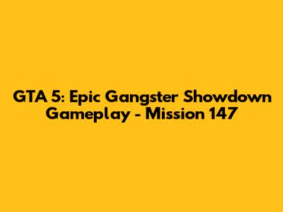 GTA 5: Epic Gangster Showdown Gameplay - Mission 147