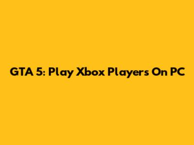 GTA 5: Play Xbox Players On PC