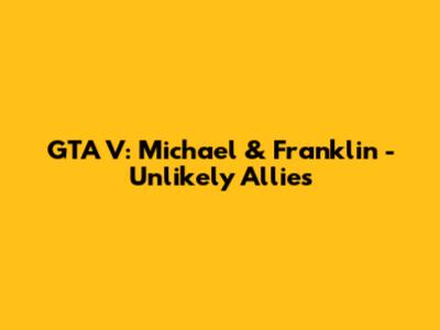 GTA V: Michael & Franklin - Unlikely Allies