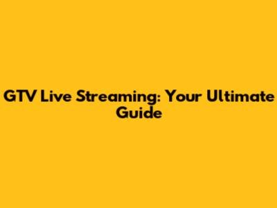 GTV Live Streaming: Your Ultimate Guide