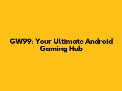 GW99: Your Ultimate Android Gaming Hub