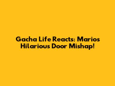 Gacha Life Reacts: Mario's Hilarious Door Mishap!