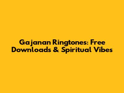 Gajanan Ringtones: Free Downloads & Spiritual Vibes