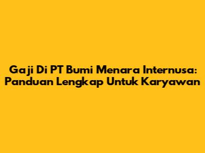 Gaji Di PT Bumi Menara Internusa: Panduan Lengkap Untuk Karyawan