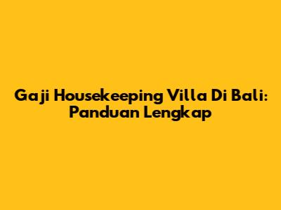 Gaji Housekeeping Villa Di Bali: Panduan Lengkap