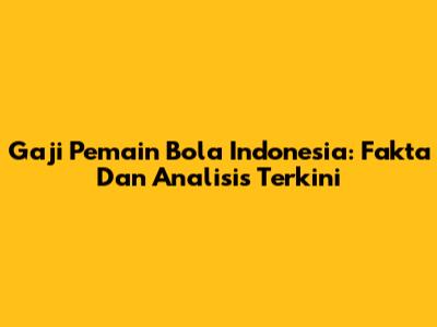 Gaji Pemain Bola Indonesia: Fakta Dan Analisis Terkini
