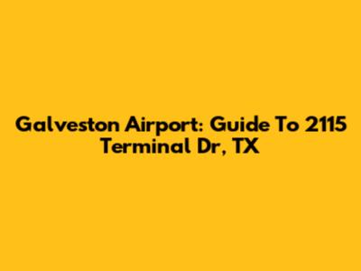 Galveston Airport: Guide To 2115 Terminal Dr, TX