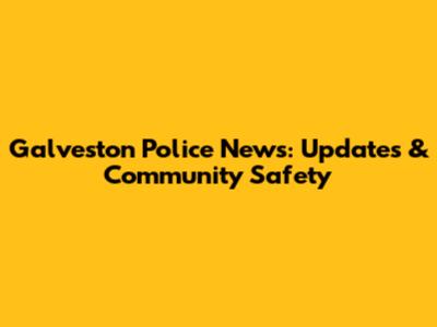 Galveston Police News: Updates & Community Safety