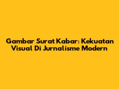 Gambar Surat Kabar: Kekuatan Visual Di Jurnalisme Modern