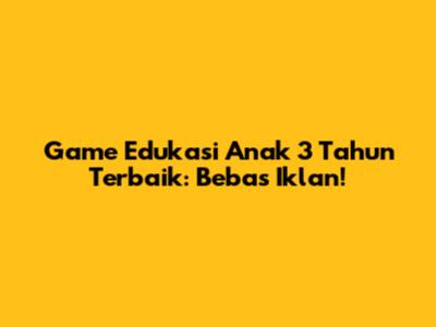 Game Edukasi Anak 3 Tahun Terbaik: Bebas Iklan!